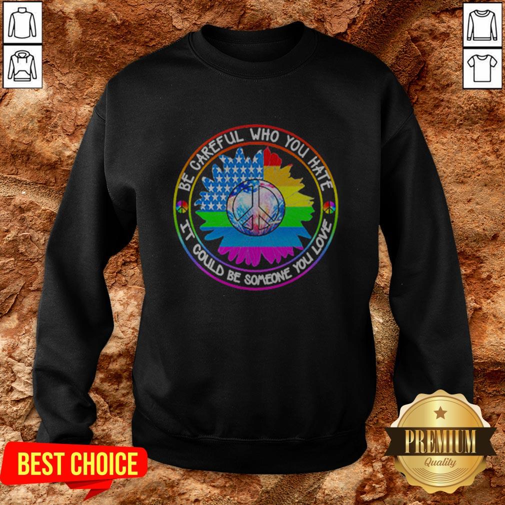 LGBT Hippie Be Careful Who You Hate It Could Be Someone You Love Shirt - Image 4