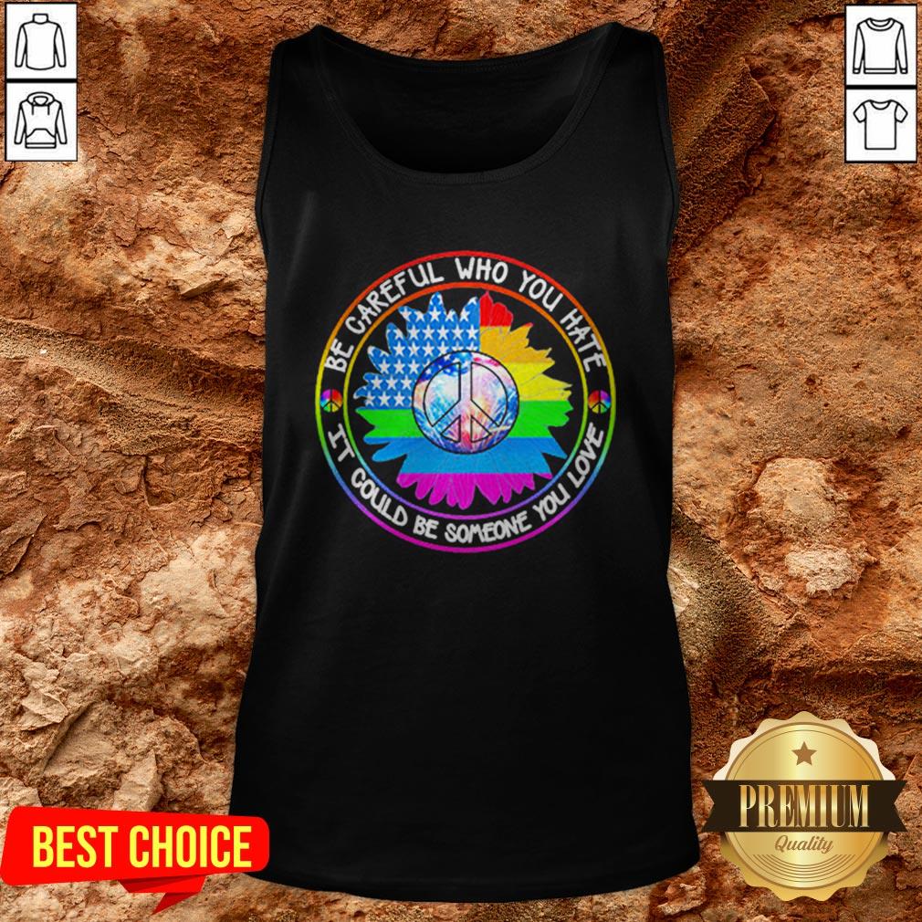 LGBT Hippie Be Careful Who You Hate It Could Be Someone You Love Shirt - Image 3
