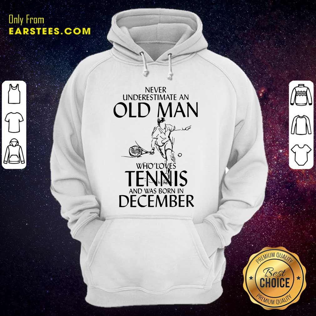 Good Never Underestimate Old Man Who Loves Tennis And Was Born In December Shirt - Image 2