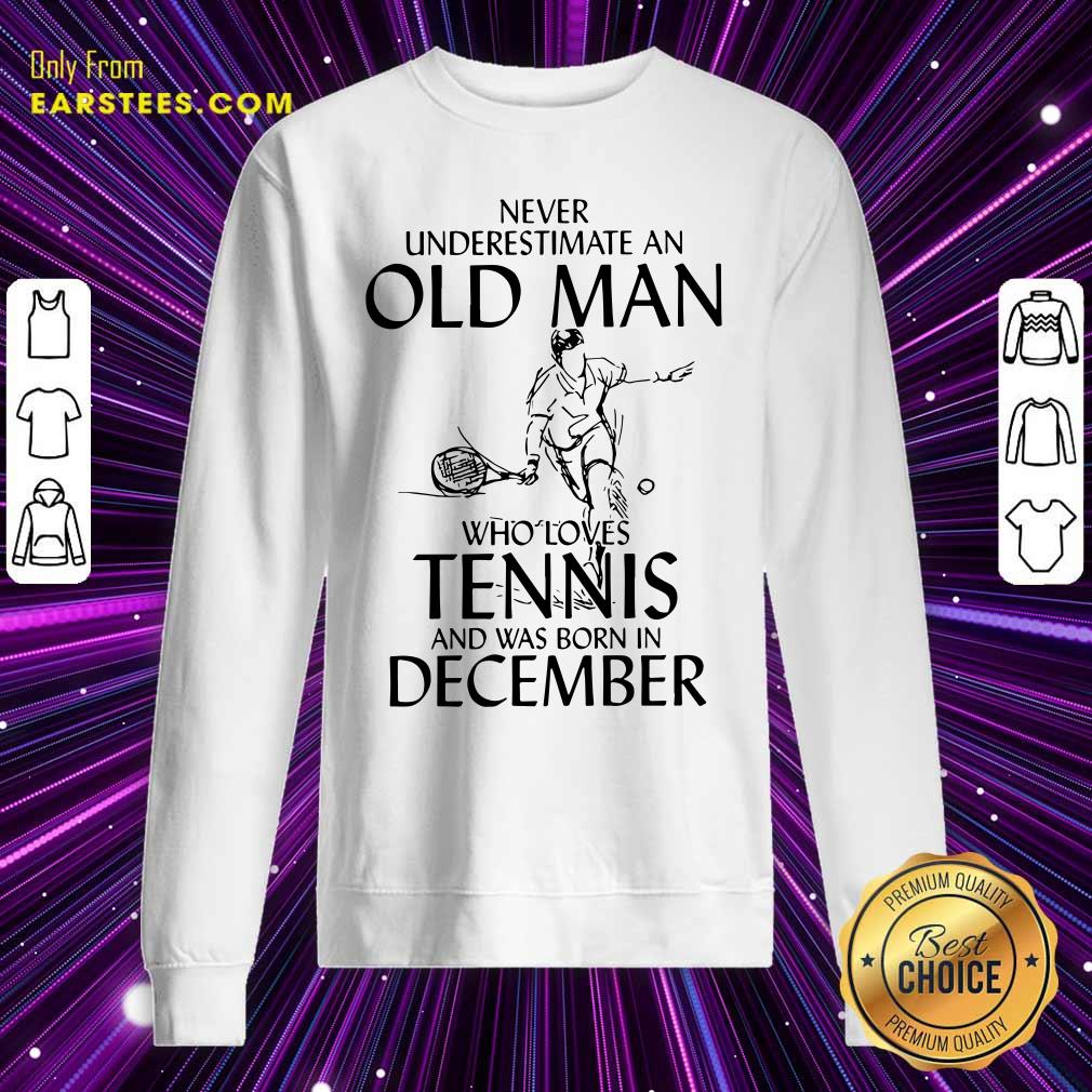 Good Never Underestimate Old Man Who Loves Tennis And Was Born In December Shirt - Image 5