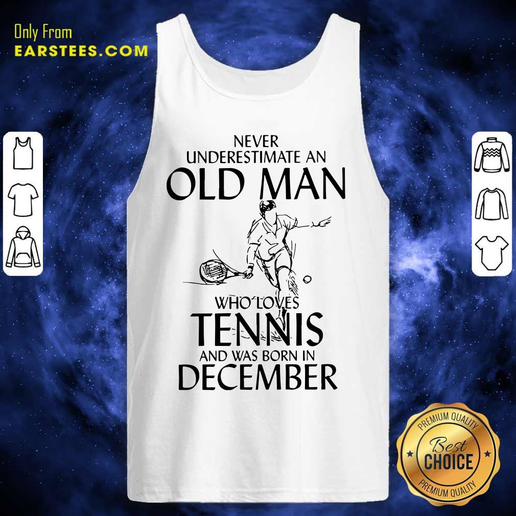 Good Never Underestimate Old Man Who Loves Tennis And Was Born In December Shirt - Image 4