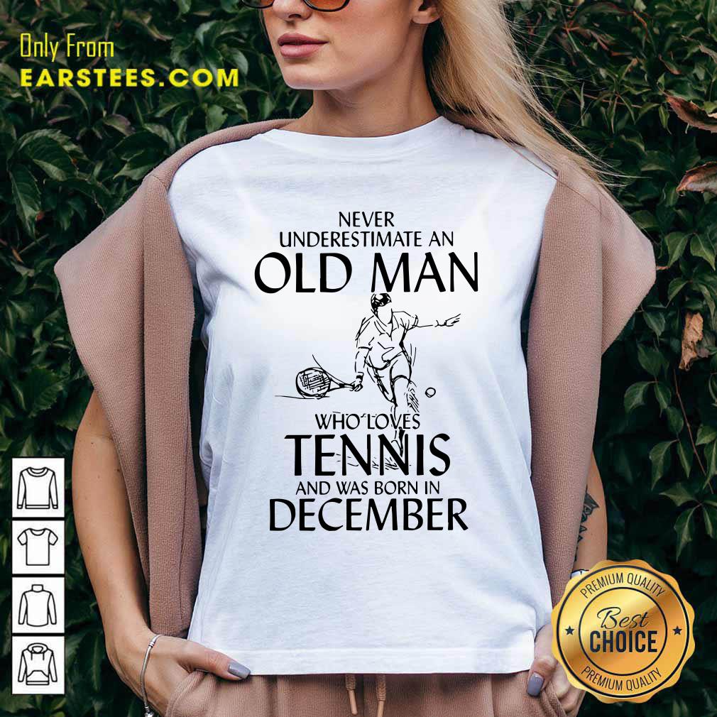 Good Never Underestimate Old Man Who Loves Tennis And Was Born In December Shirt - Image 3