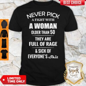 Never Pick A Fight With A Woman Older Than 50 They Are Full Of Rage Shirt