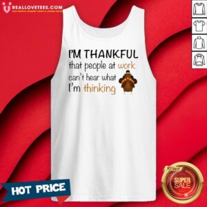 Alternative view of Vip I’m Thankful That People At Work Can’t Hear What I’m Thinking Shirt