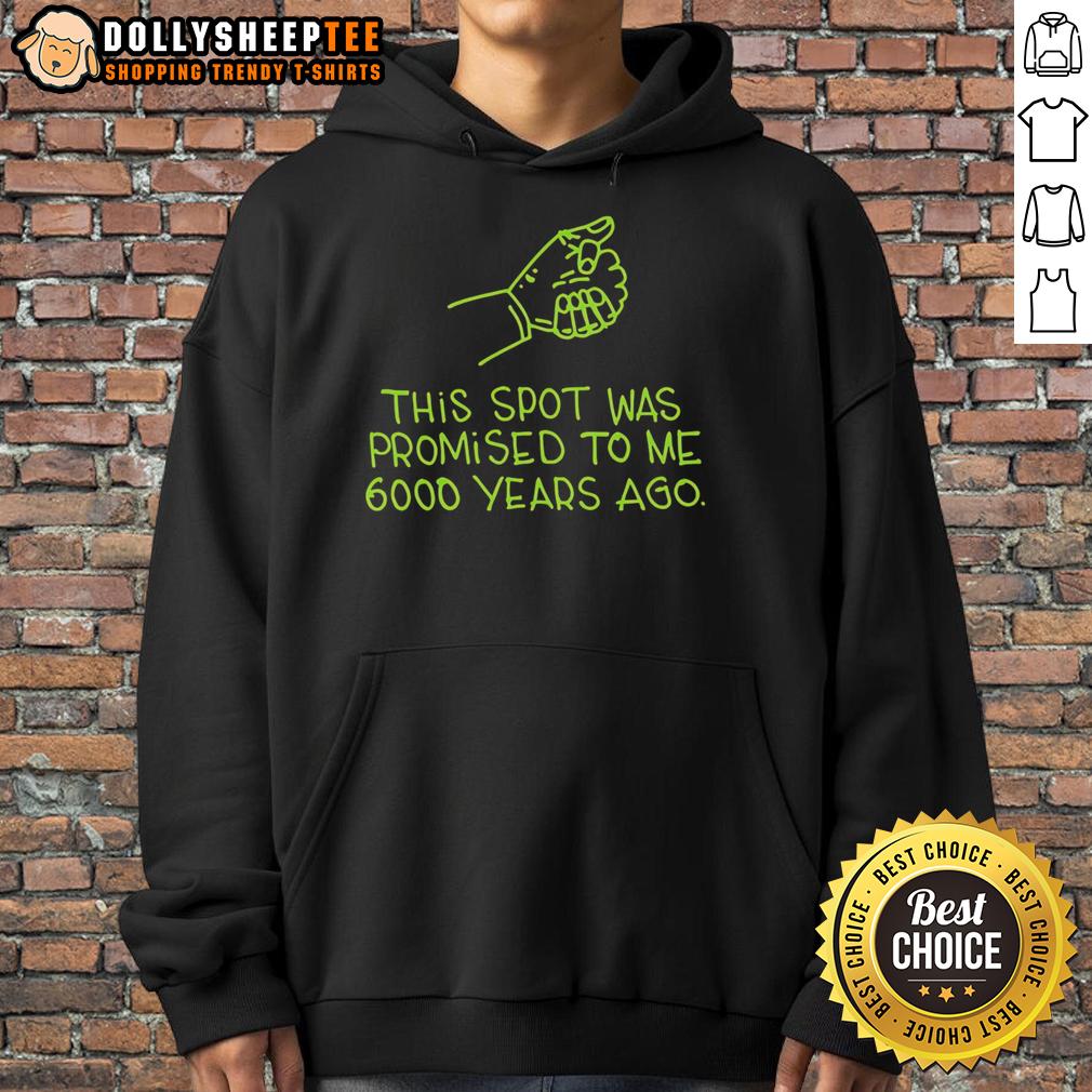 Awesome This Spot Was Promised To Me 6000 Years Ago T-Shirt - Image 2
