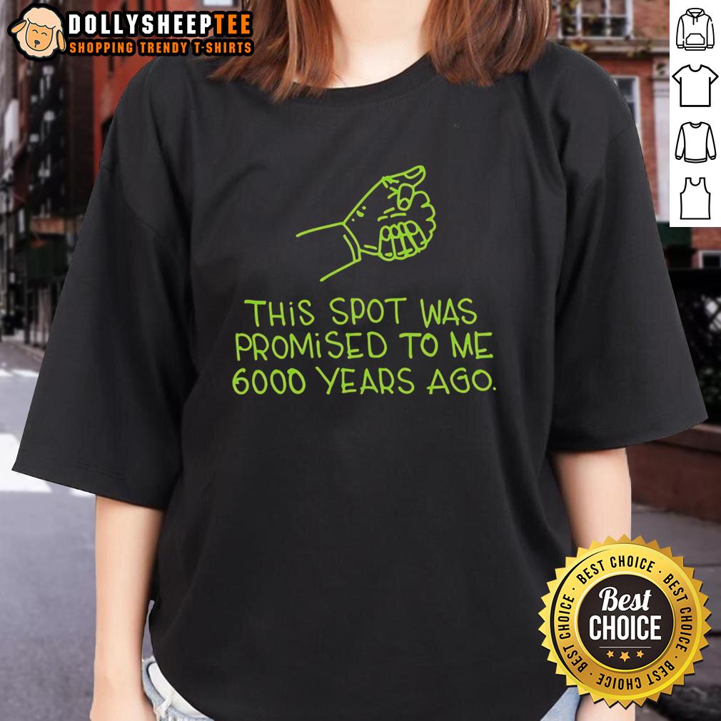Awesome This Spot Was Promised To Me 6000 Years Ago T-Shirt - Image 3