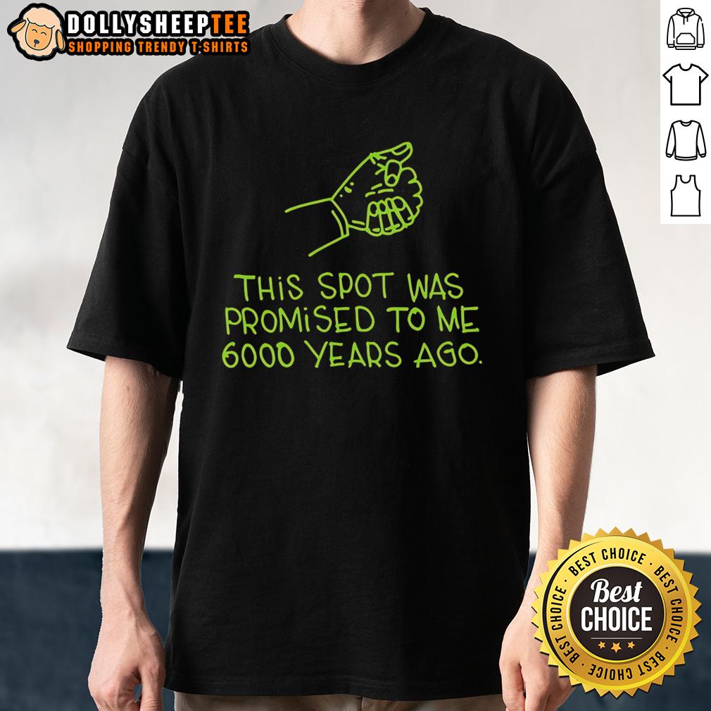 Awesome This Spot Was Promised To Me 6000 Years Ago T-Shirt