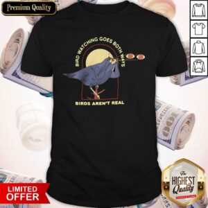 Birds Watching Goes Both Ways Birds Arent Real Shirt