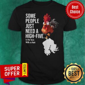 Chicken Some People Just Need A High Five In The Face With A Chair Shirt
