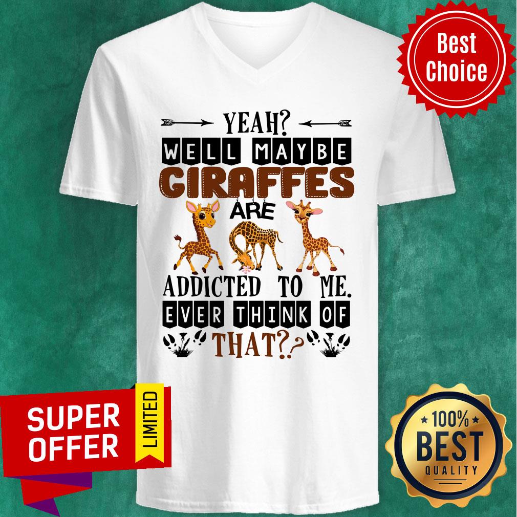 Giraffe Well Maybe Addicted To Me Ever Think Of That Shirt - Image 2