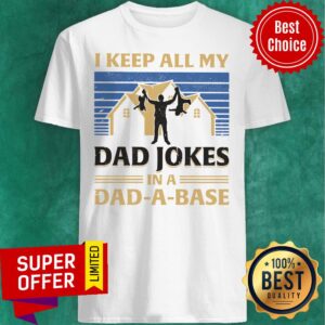House I Keep All My Dad Jokes In A Dad-A-Base Shirt