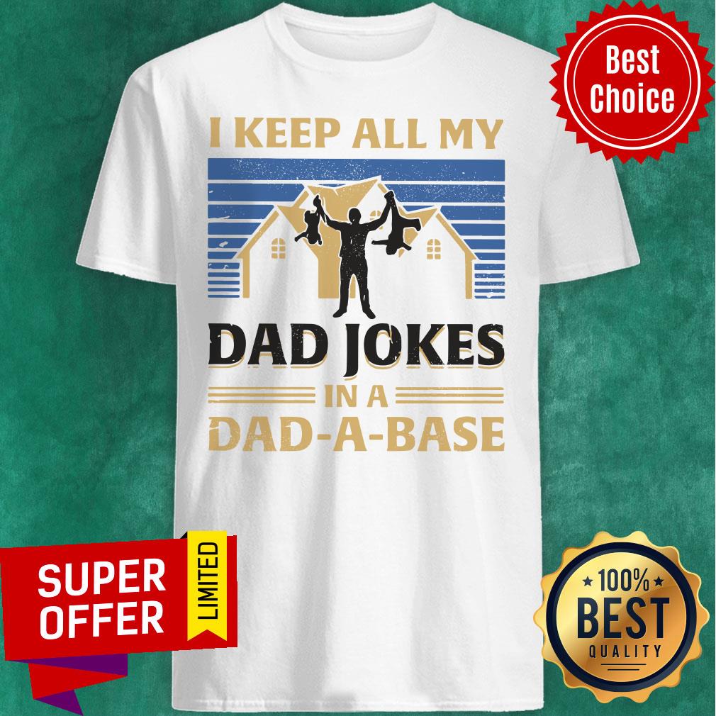 House I Keep All My Dad Jokes In A Dad-A-Base Shirt
