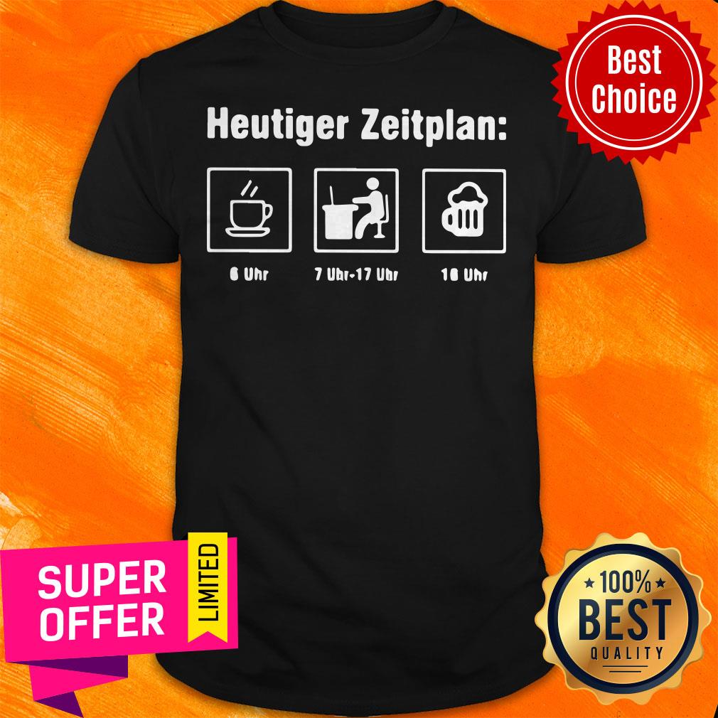 Awesome Heutiger Zeitplan Coffee Work Beer Shirt