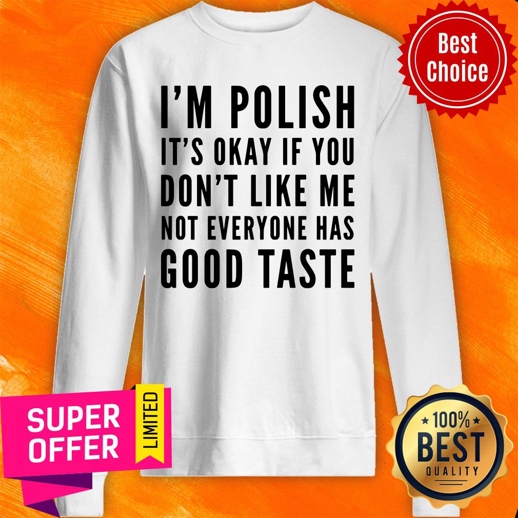 I'm Polish It's Okay If You Don't Like Me Not Good Taste Shirt - Image 4