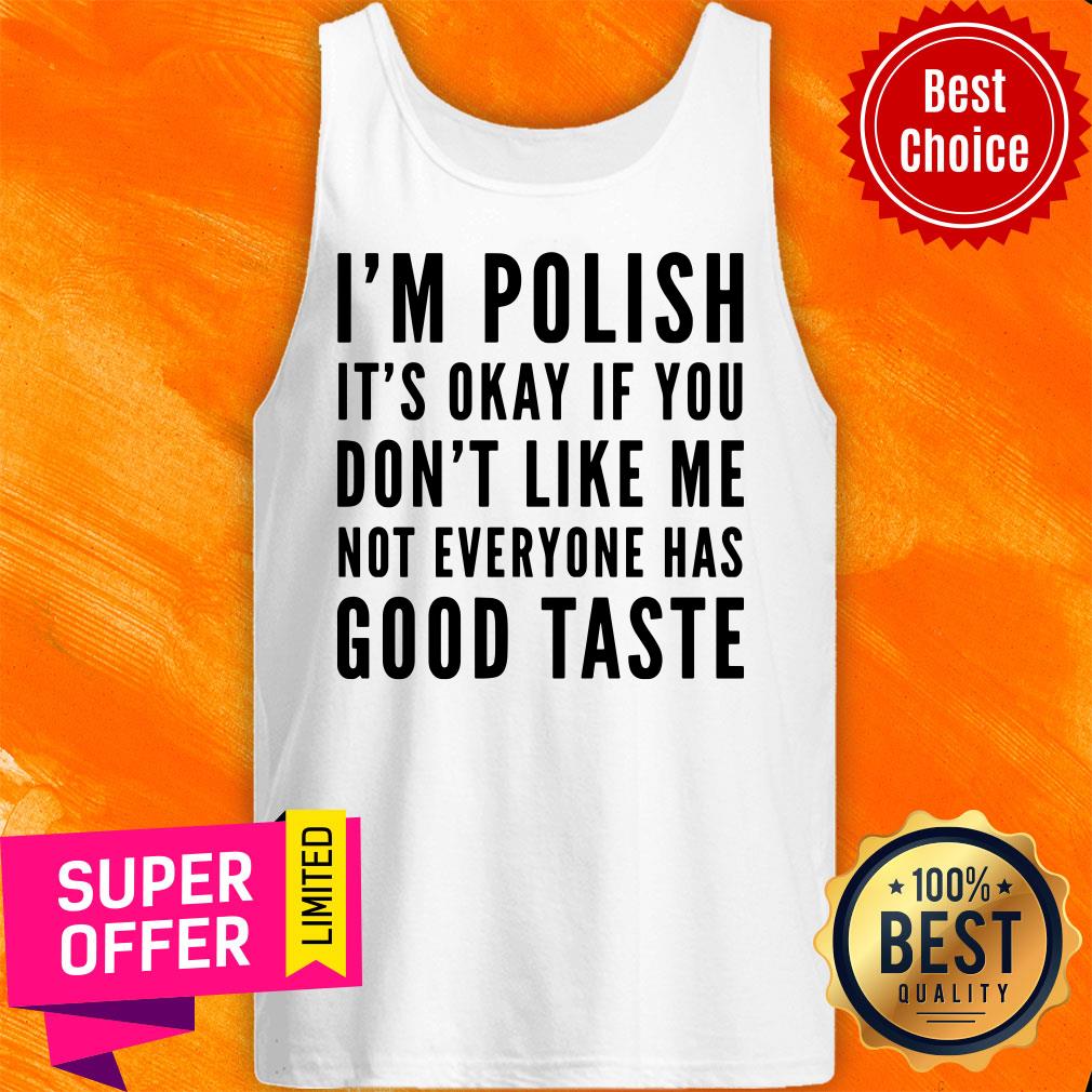 I'm Polish It's Okay If You Don't Like Me Not Good Taste Shirt - Image 3