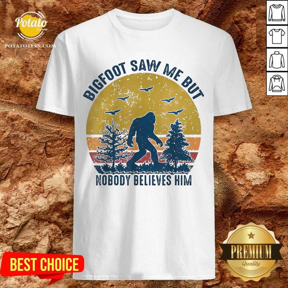 Original Bigfoot Saw Me But Nobody Believes Him Vintage Shirt