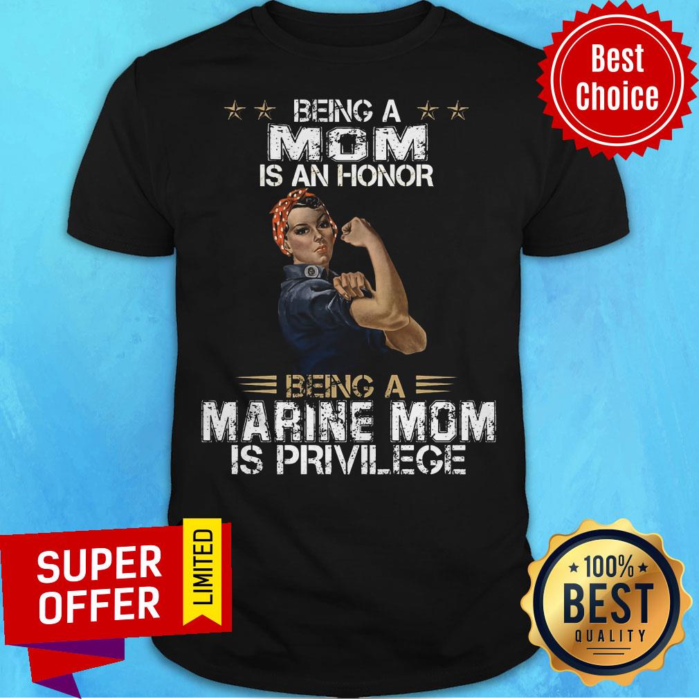 Top Being Mom Is An Honor Being A Marine Mom Is Privilege Shirt