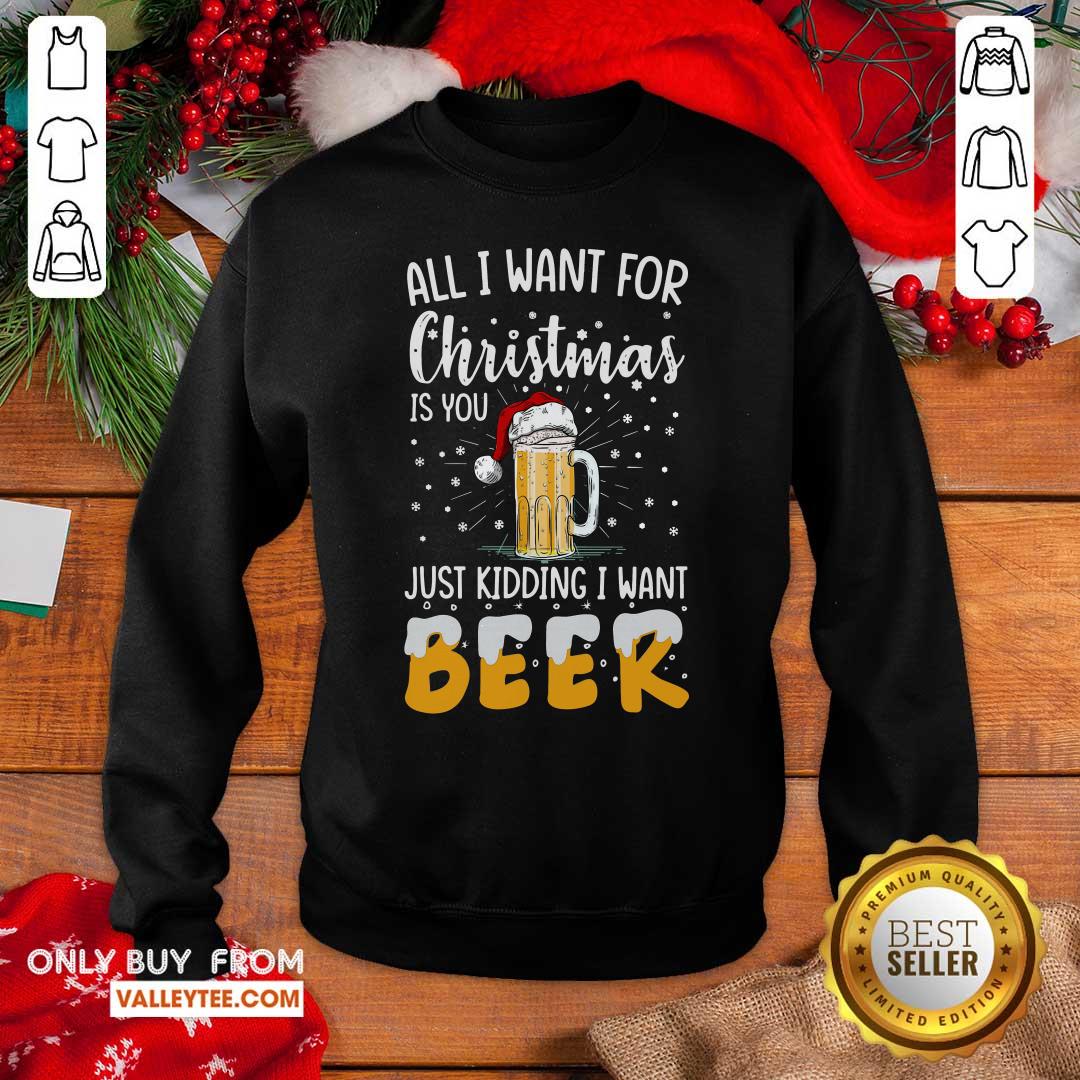 Cool All I Want For Christmas Is You Just Kidding I Want Beer Shirt - Image 2
