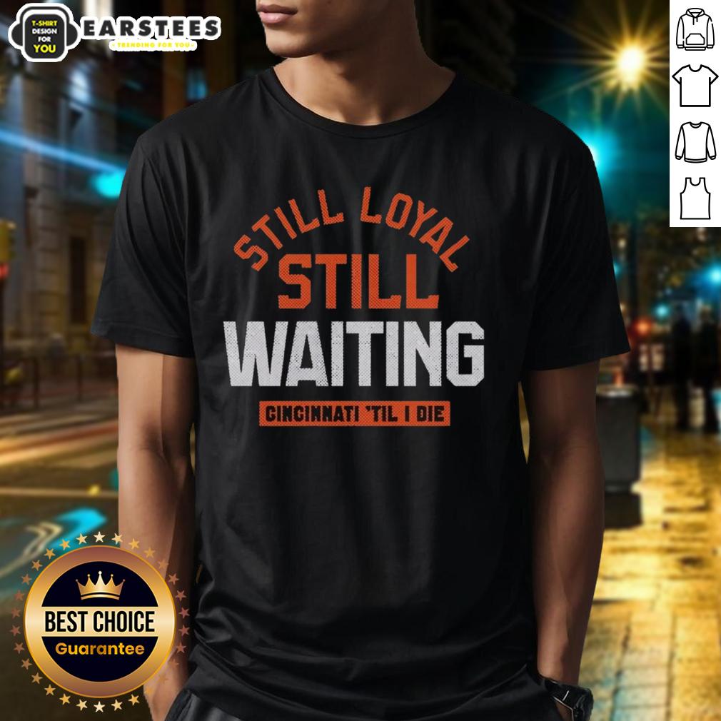 Awesome Still Loyal Still Waiting Cincinnati Football Til I Die T-Shirt