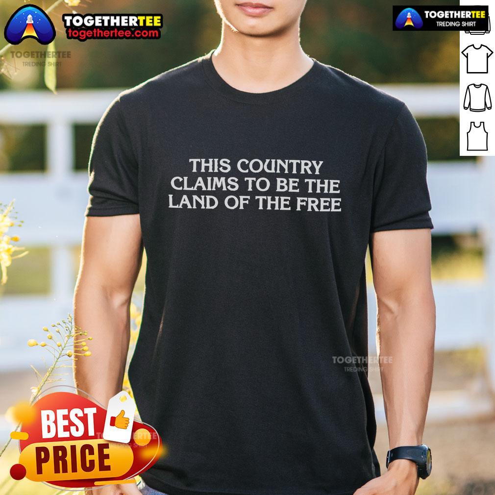 Official This Country Claims To Be The Land Of The Free T-Shirt