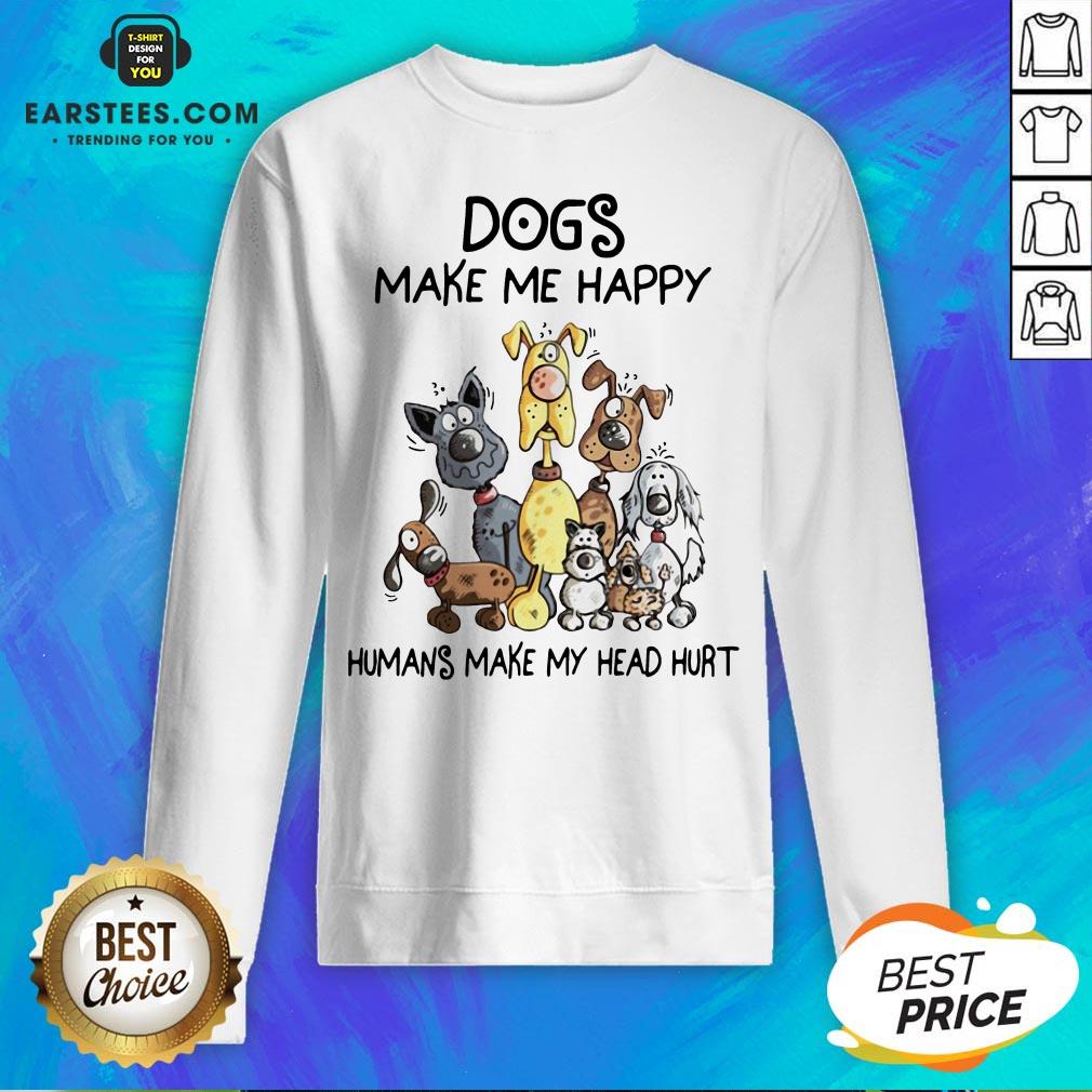 Dogs Make Me Happy Humans Make My Head Hurt Shirt - Image 3
