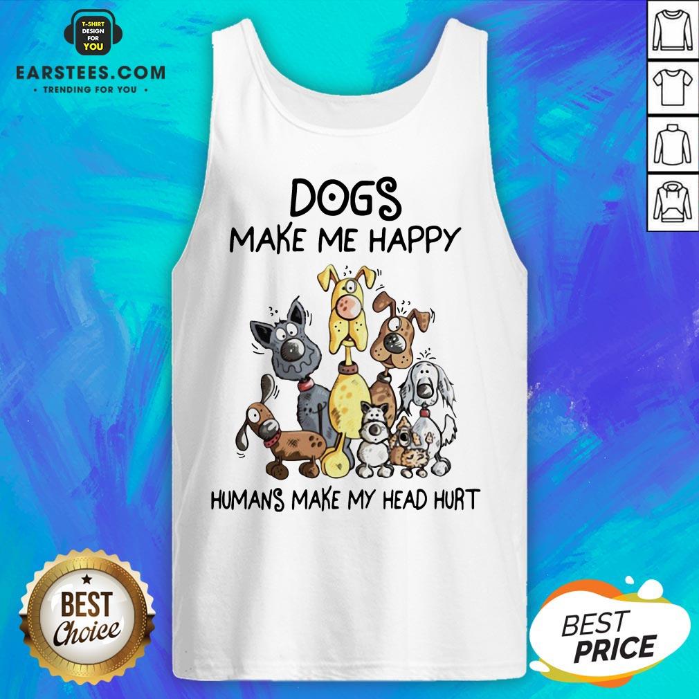 Dogs Make Me Happy Humans Make My Head Hurt Shirt - Image 2