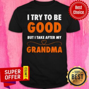 Awesome I Try To Be Good But I Take After My Grandma Gift Shirt