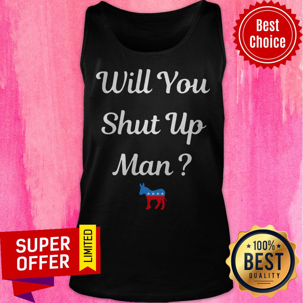 Top Will You Just Shut Up Man Biden 2020 Shirt - Image 5