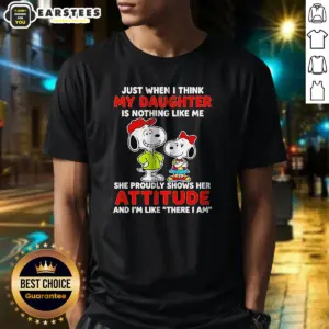 Awesome Snoopy Just When I Think My Daughter Is Nothing Like Me She Proudly Shows Her Attitude Shirt