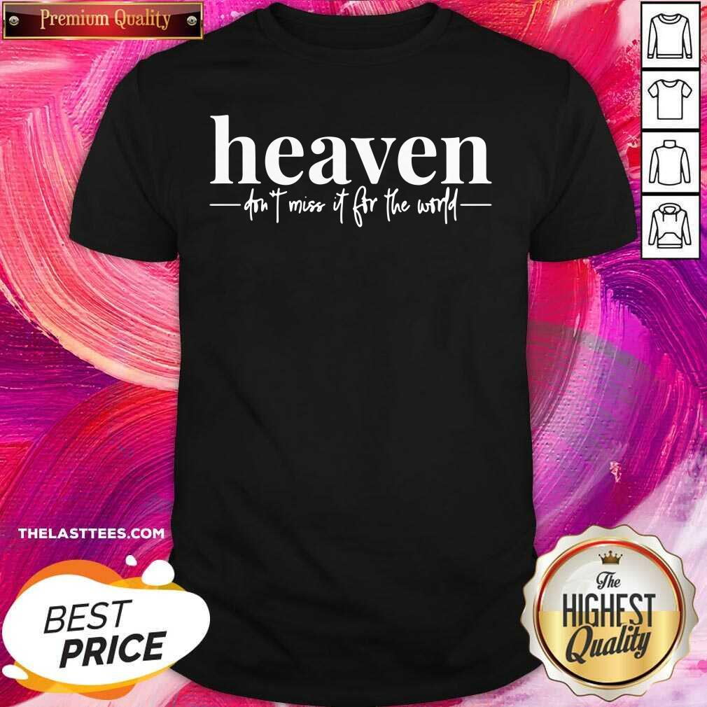 Nice Heaven Don’t Miss It For The World Shirt