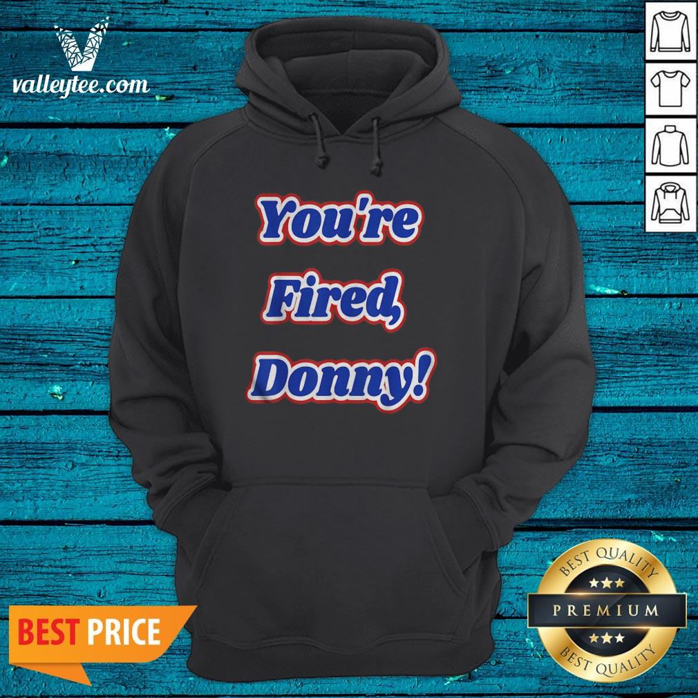 Super Nice Youre Fired Donny Fun Novelty Wear And Shirt - Image 3