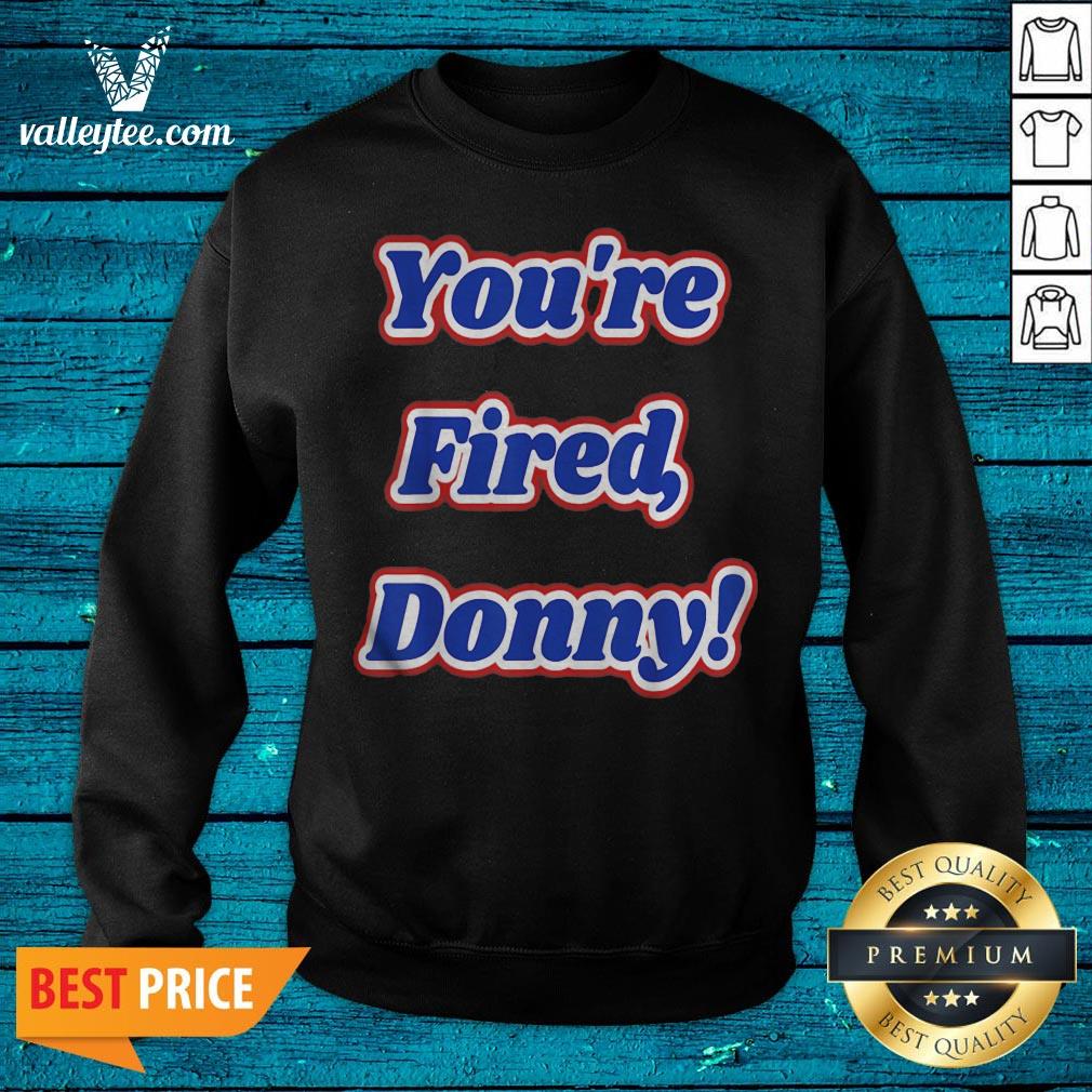 Super Nice Youre Fired Donny Fun Novelty Wear And Shirt - Image 2