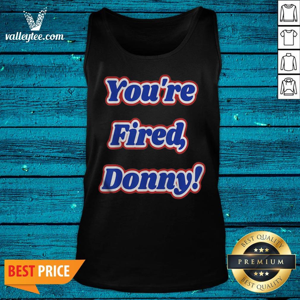 Super Nice Youre Fired Donny Fun Novelty Wear And Shirt - Image 5