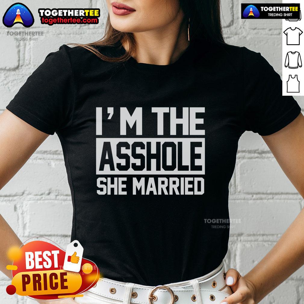 Nice I'm The Asshole She Married T-Shirt - Image 3