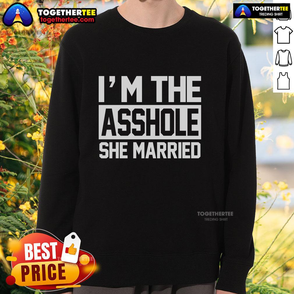 Nice I'm The Asshole She Married T-Shirt - Image 5