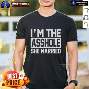 Nice I'm The Asshole She Married T-Shirt