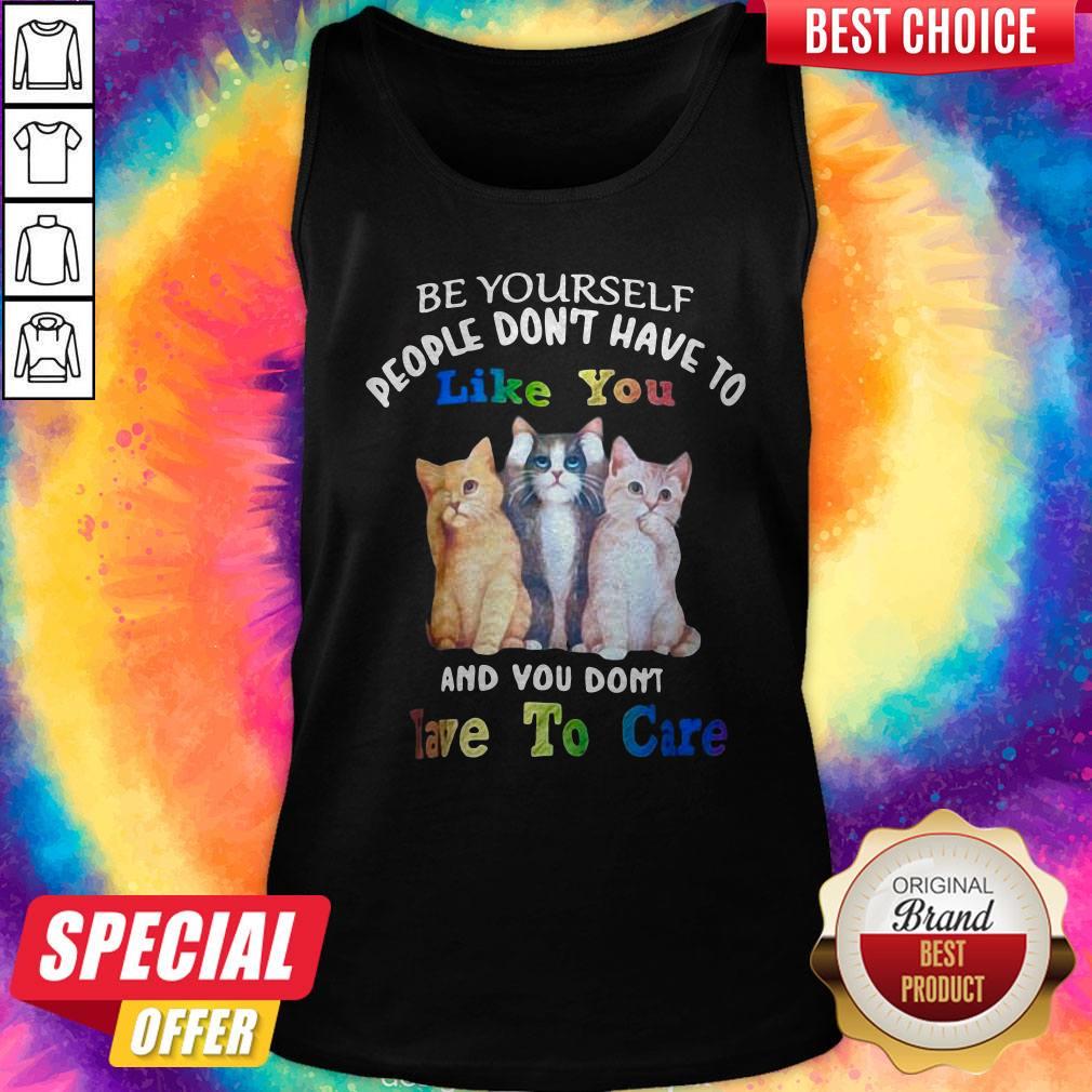 Cat Be Yourself People Don't Have To Like You And You Don't Have To Care Shirt - Image 4
