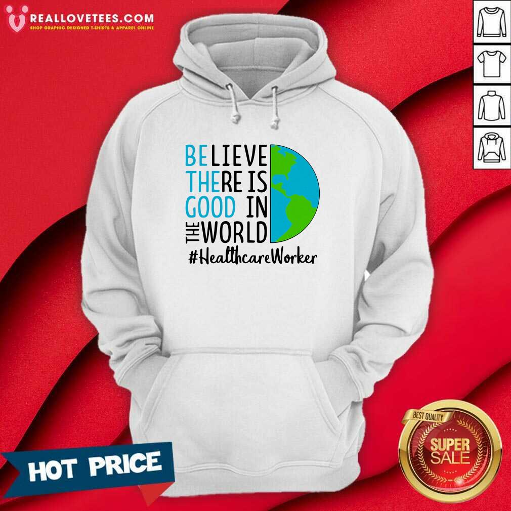 Cute Be The Good Believe There Is Good In The World #Healthcare Worker 2021 Shirt - Image 4