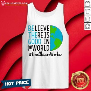 Alternative view of Cute Be The Good Believe There Is Good In The World #Healthcare Worker 2021 Shirt