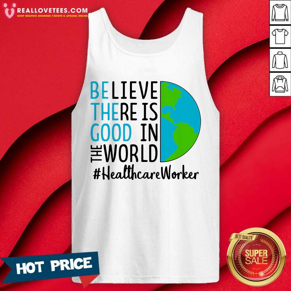 Cute Be The Good Believe There Is Good In The World #Healthcare Worker 2021 Shirt - Image 2