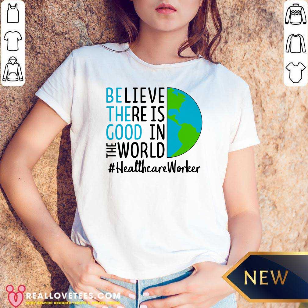 Cute Be The Good Believe There Is Good In The World #Healthcare Worker 2021 Shirt - Image 5