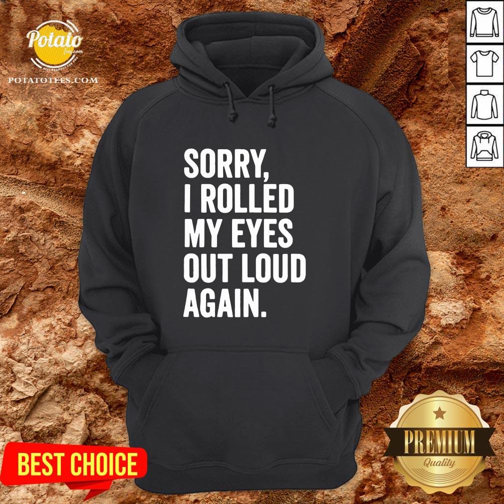 Perfect Sorry I Rolled My Eyes Out Loud Again Shirt - Image 5