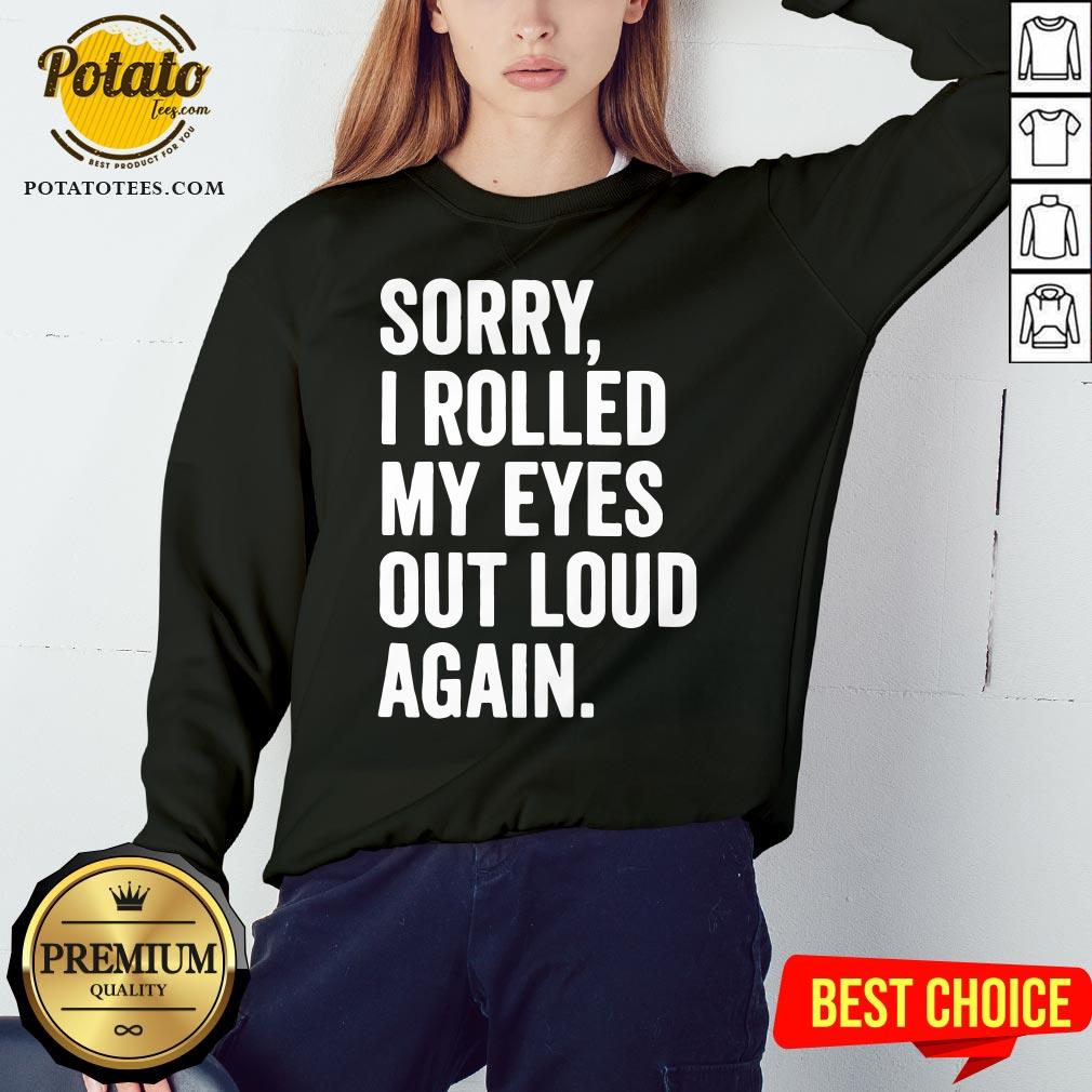 Perfect Sorry I Rolled My Eyes Out Loud Again Shirt - Image 4