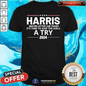 Good Harris Maybe After 248 Years It's The Time To Give The Girls T-Shirt
