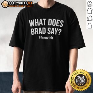 Nice What Does Brad Say Fanovich T-Shirt