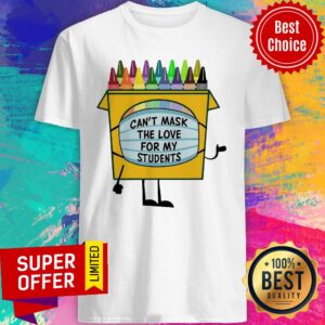 Crayons Can’t Mask The Love For My Students Shirt
