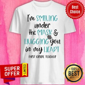 Top I’m Smiling Under The Mask And Hugging You In My Heart First Grade Teacher Shirt