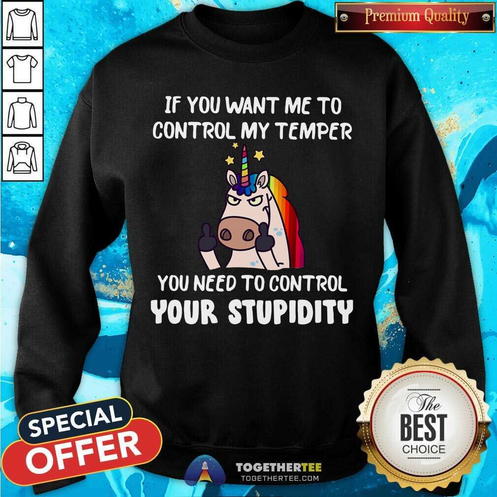 Unicorn If You Want Me To Control My Temper Control Your Stupidity Shirt - Image 2