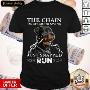 Rottweiler The Chain On My Mood Swing Just Snapped Run Shirt