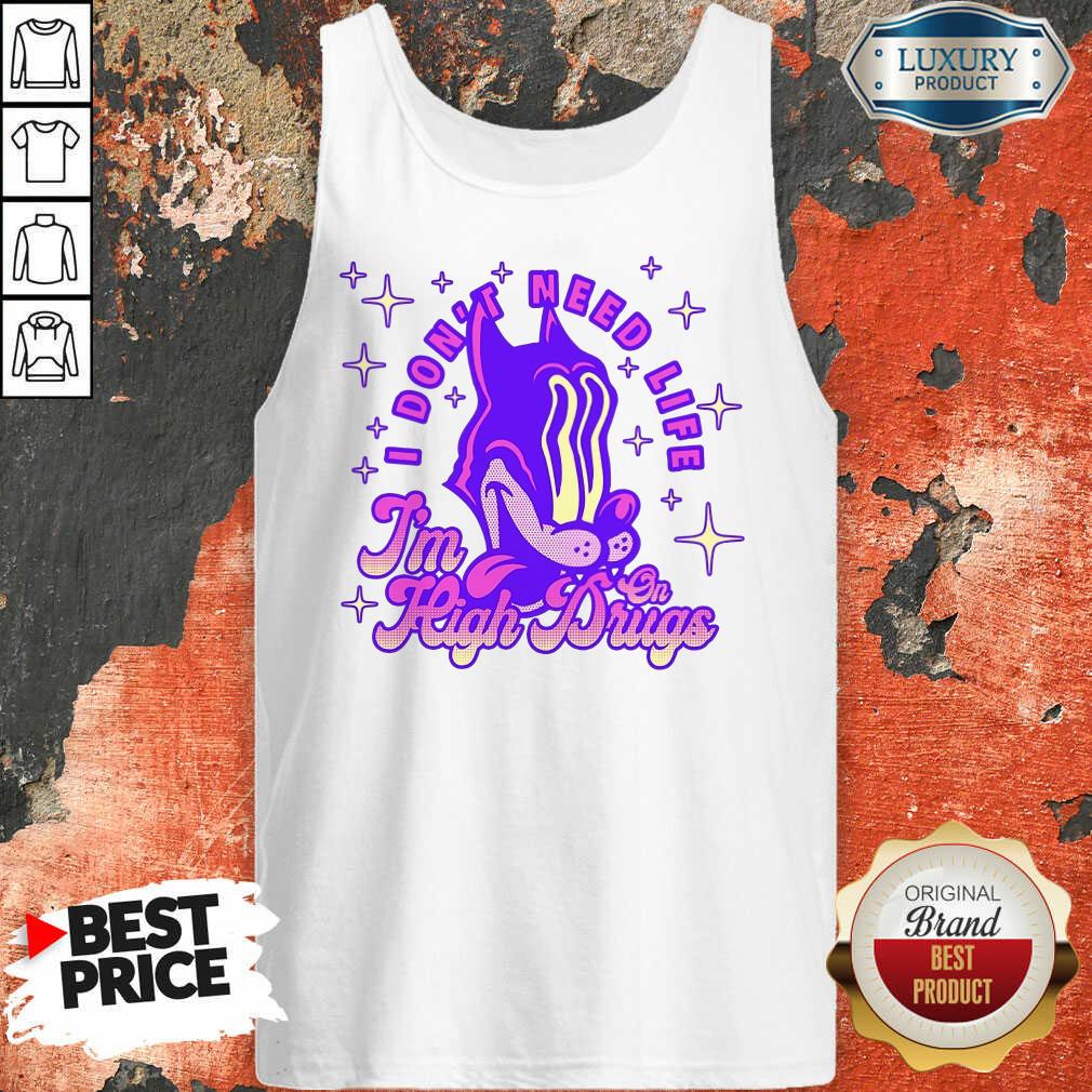 Vip I Don't Need Life I'M High On Drugs Shirt - Image 3